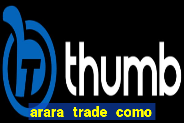 arara trade como ganhar dinheiro